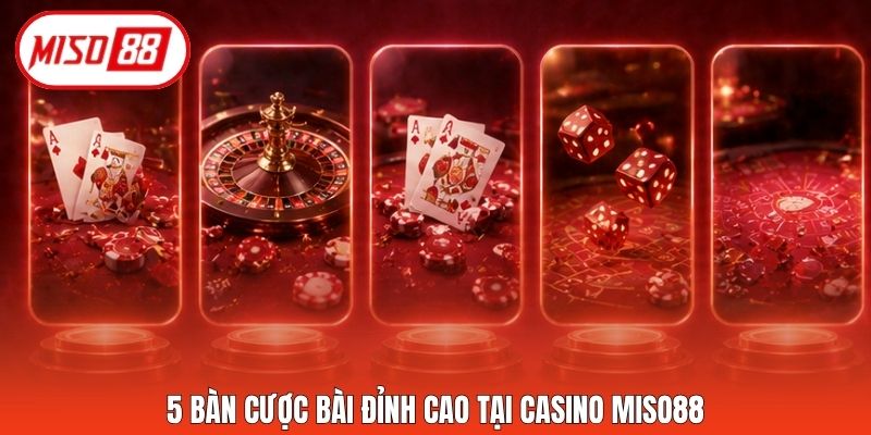 5 bàn cược bài đỉnh cao tại casino Miso88
