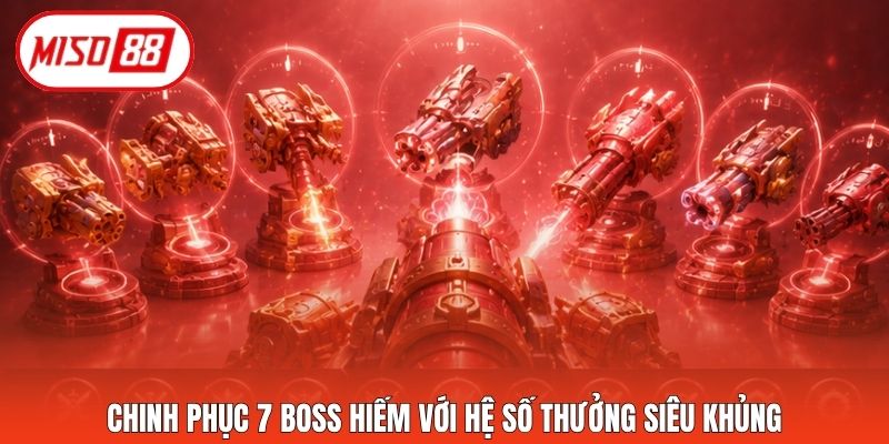 Chinh phục 7 Boss hiếm với hệ số thưởng siêu khủng