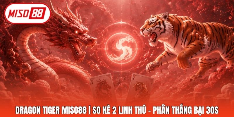 Dragon Tiger Miso88 | So Kè 2 Linh Thú - Phân Thắng Bại 30s