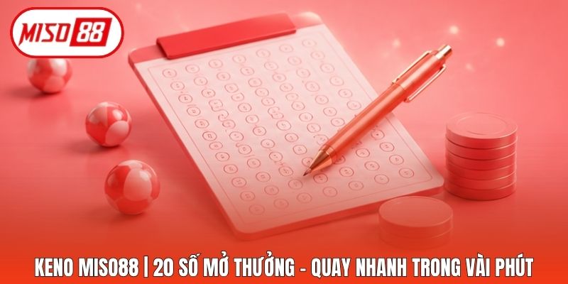 Keno Miso88 | 20 Số Mở Thưởng - Quay Nhanh Trong Vài Phút