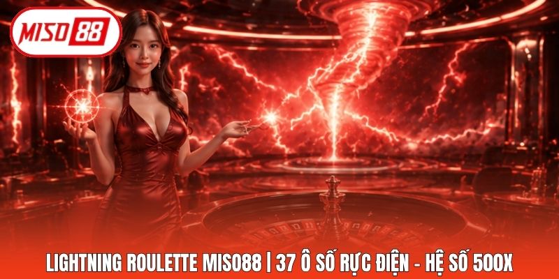 Lightning Roulette Miso88 | 37 Ô Số Rực Điện - Hệ Số 500x