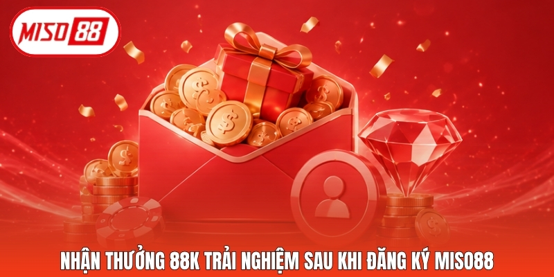 Nhận thưởng 88K trải nghiệm sau khi đăng ký Miso88