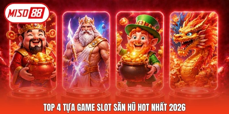 Top 4 tựa game slot săn hũ hot nhất 2026